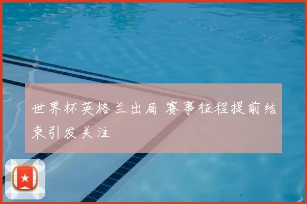 世界杯英格兰出局 赛事征程提前结束引发关注