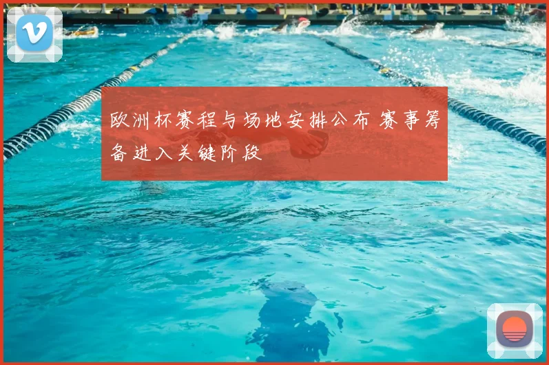 欧洲杯赛程与场地安排公布 赛事筹备进入关键阶段