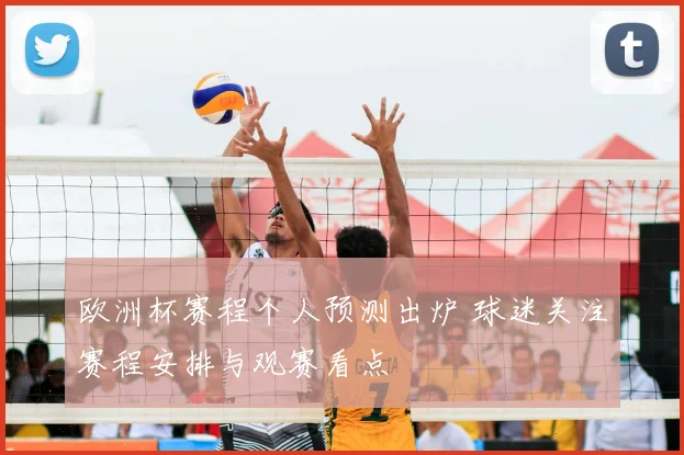 欧洲杯赛程个人预测出炉 球迷关注赛程安排与观赛看点