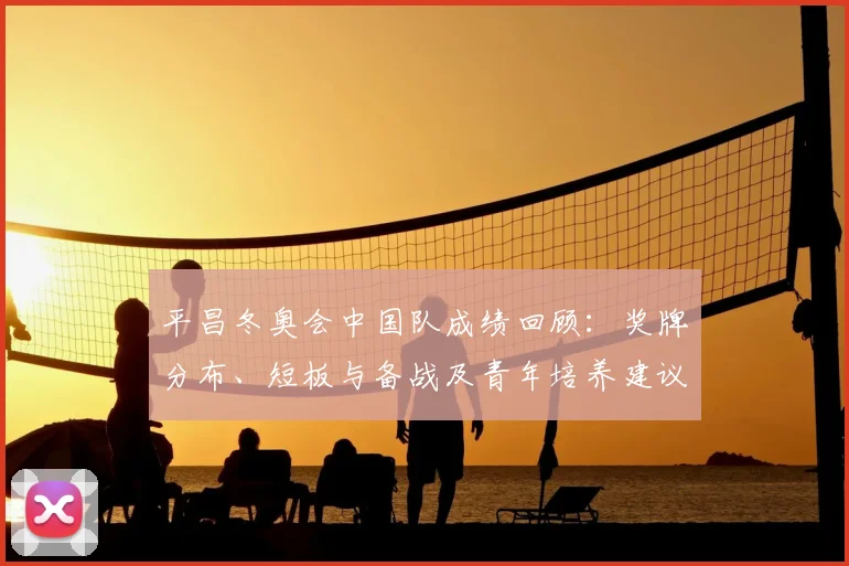 平昌冬奥会中国队成绩回顾：奖牌分布、短板与备战及青年培养建议