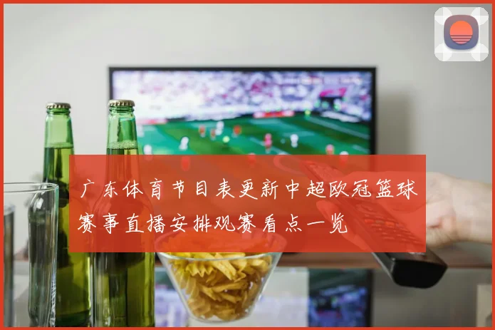 广东体育节目表更新中超欧冠篮球赛事直播安排观赛看点一览