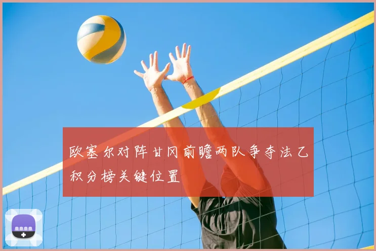 欧塞尔对阵甘冈前瞻两队争夺法乙积分榜关键位置