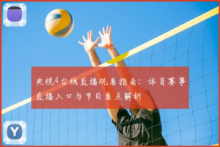 央视4台线直播观看指南：体育赛事直播入口与节目看点解析