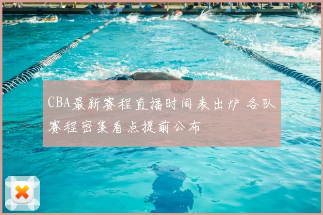 CBA最新赛程直播时间表出炉 各队赛程密集看点提前公布